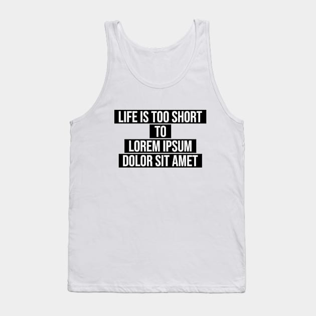 life is too short to lorem ipsum dolor sit amet typography Tank Top by KondeHipe